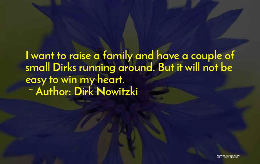 Dirk Nowitzki Quotes: I Want To Raise A Family And Have A Couple Of Small Dirks Running Around. But It Will Not Be