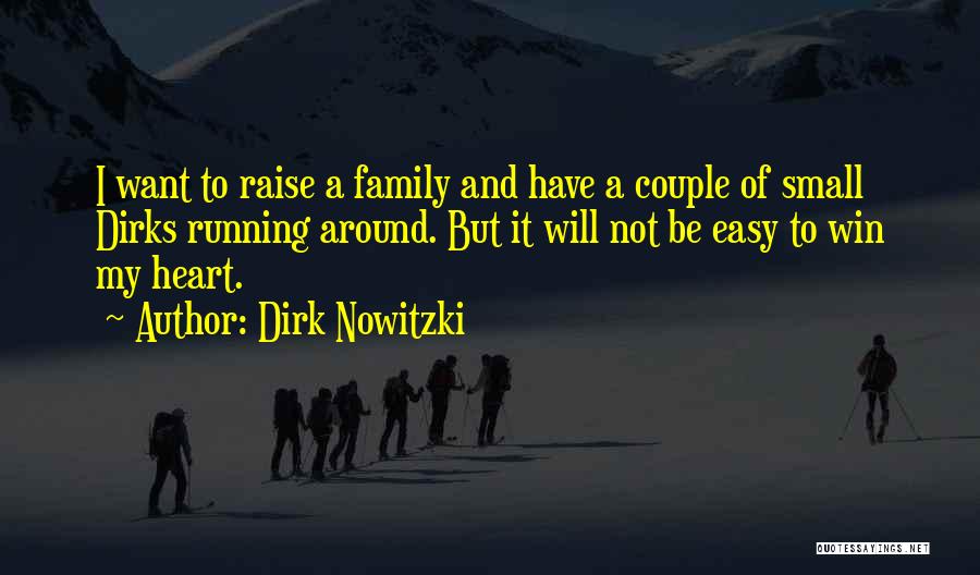 Dirk Nowitzki Quotes: I Want To Raise A Family And Have A Couple Of Small Dirks Running Around. But It Will Not Be