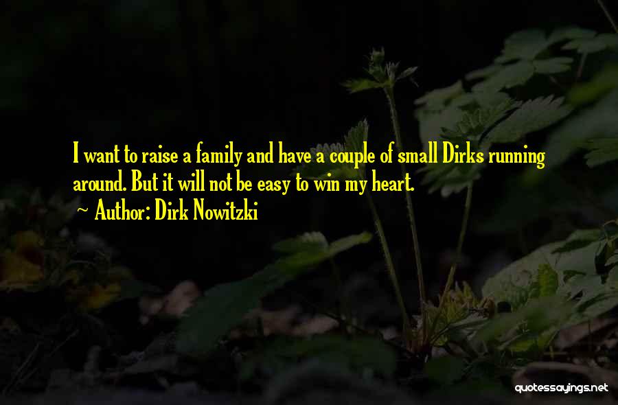Dirk Nowitzki Quotes: I Want To Raise A Family And Have A Couple Of Small Dirks Running Around. But It Will Not Be