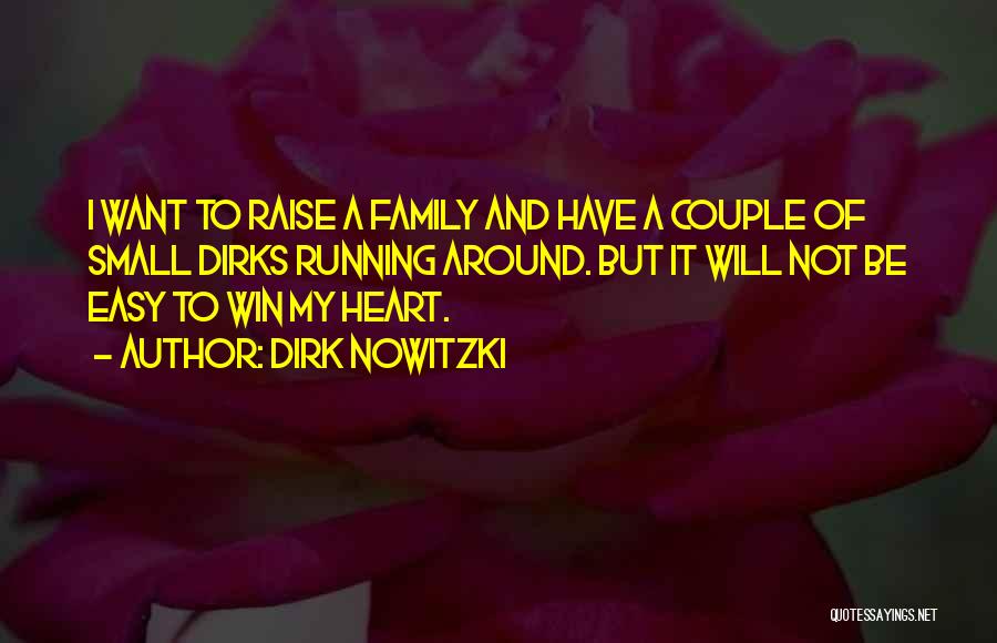 Dirk Nowitzki Quotes: I Want To Raise A Family And Have A Couple Of Small Dirks Running Around. But It Will Not Be
