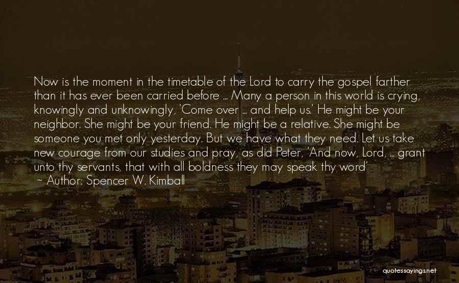 Spencer W. Kimball Quotes: Now Is The Moment In The Timetable Of The Lord To Carry The Gospel Farther Than It Has Ever Been