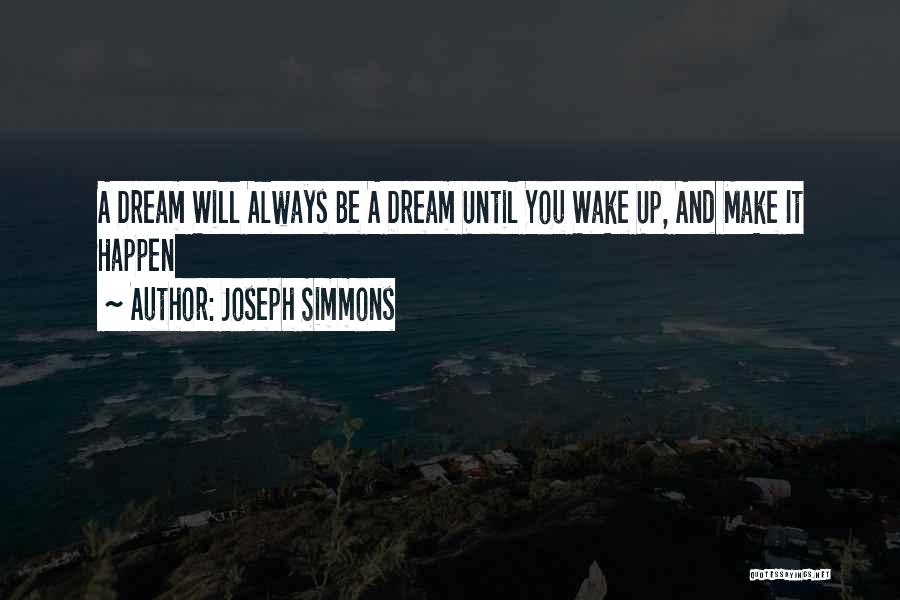 Joseph Simmons Quotes: A Dream Will Always Be A Dream Until You Wake Up, And Make It Happen