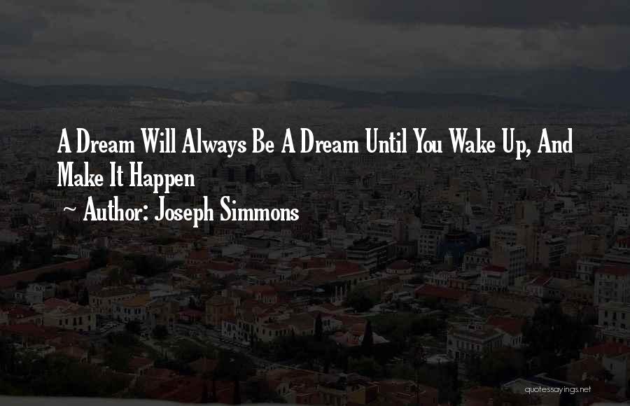Joseph Simmons Quotes: A Dream Will Always Be A Dream Until You Wake Up, And Make It Happen