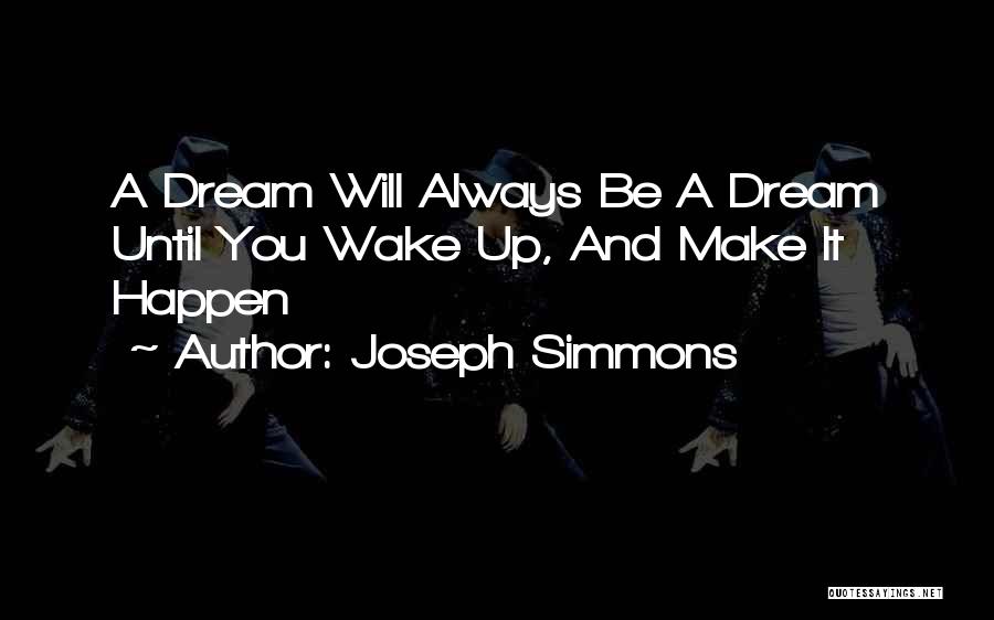 Joseph Simmons Quotes: A Dream Will Always Be A Dream Until You Wake Up, And Make It Happen