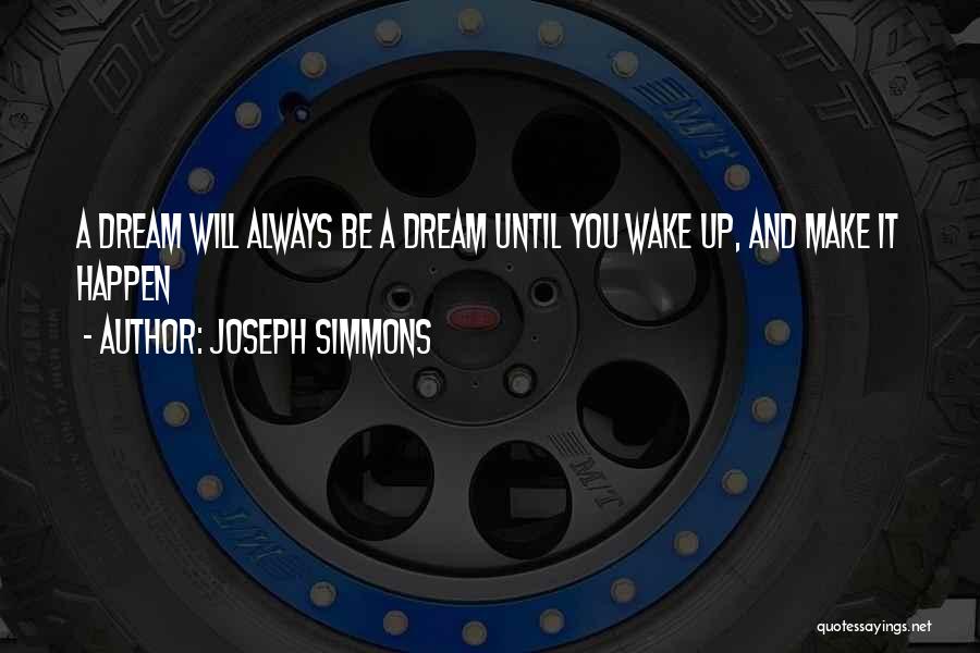 Joseph Simmons Quotes: A Dream Will Always Be A Dream Until You Wake Up, And Make It Happen