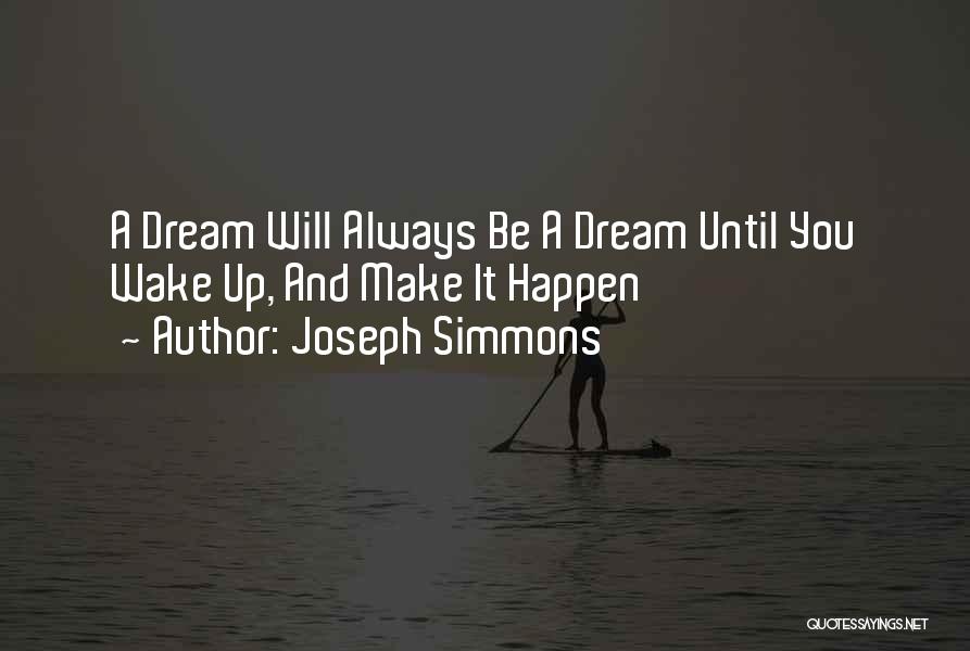 Joseph Simmons Quotes: A Dream Will Always Be A Dream Until You Wake Up, And Make It Happen