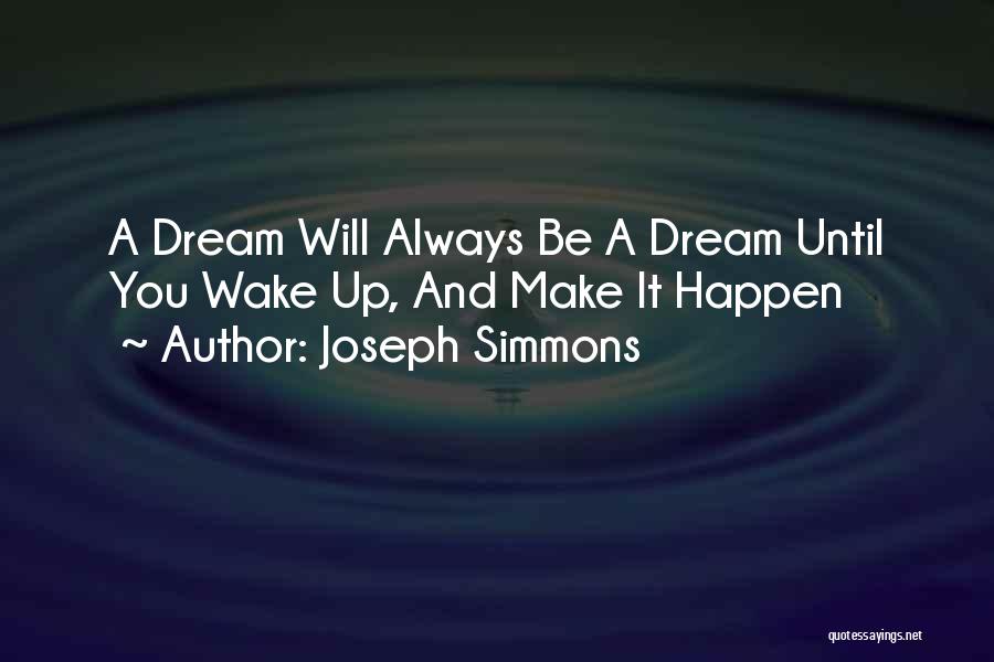 Joseph Simmons Quotes: A Dream Will Always Be A Dream Until You Wake Up, And Make It Happen