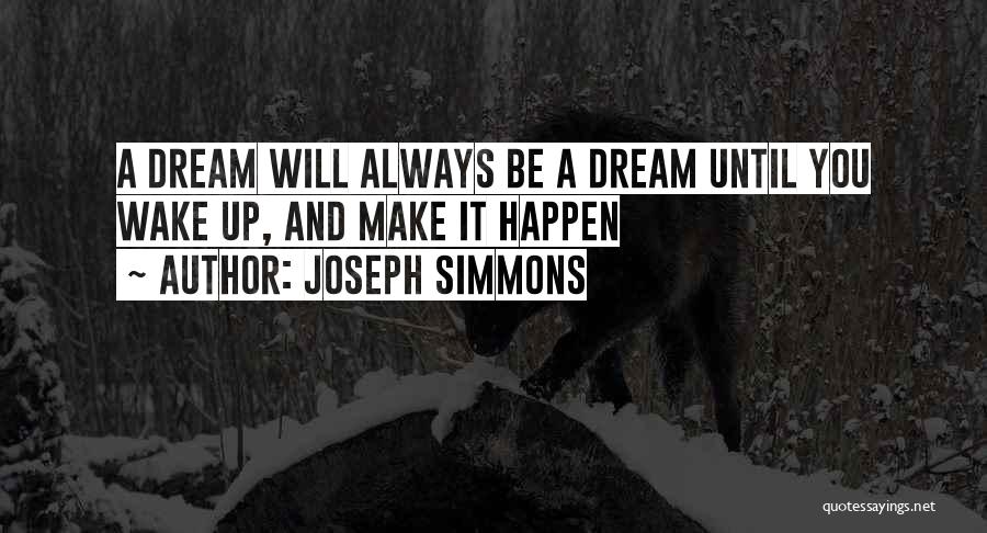 Joseph Simmons Quotes: A Dream Will Always Be A Dream Until You Wake Up, And Make It Happen