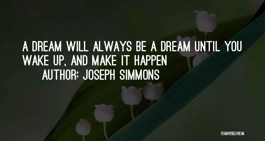Joseph Simmons Quotes: A Dream Will Always Be A Dream Until You Wake Up, And Make It Happen