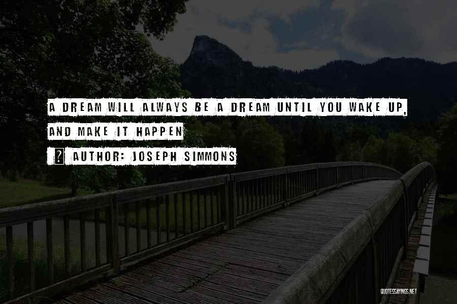 Joseph Simmons Quotes: A Dream Will Always Be A Dream Until You Wake Up, And Make It Happen