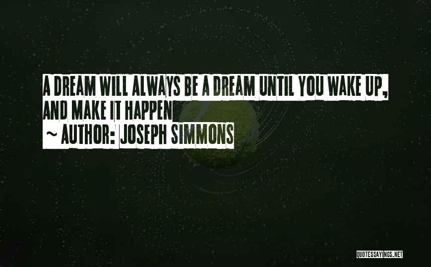 Joseph Simmons Quotes: A Dream Will Always Be A Dream Until You Wake Up, And Make It Happen