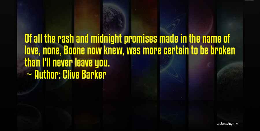 Clive Barker Quotes: Of All The Rash And Midnight Promises Made In The Name Of Love, None, Boone Now Knew, Was More Certain