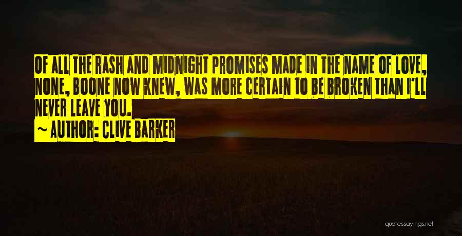 Clive Barker Quotes: Of All The Rash And Midnight Promises Made In The Name Of Love, None, Boone Now Knew, Was More Certain