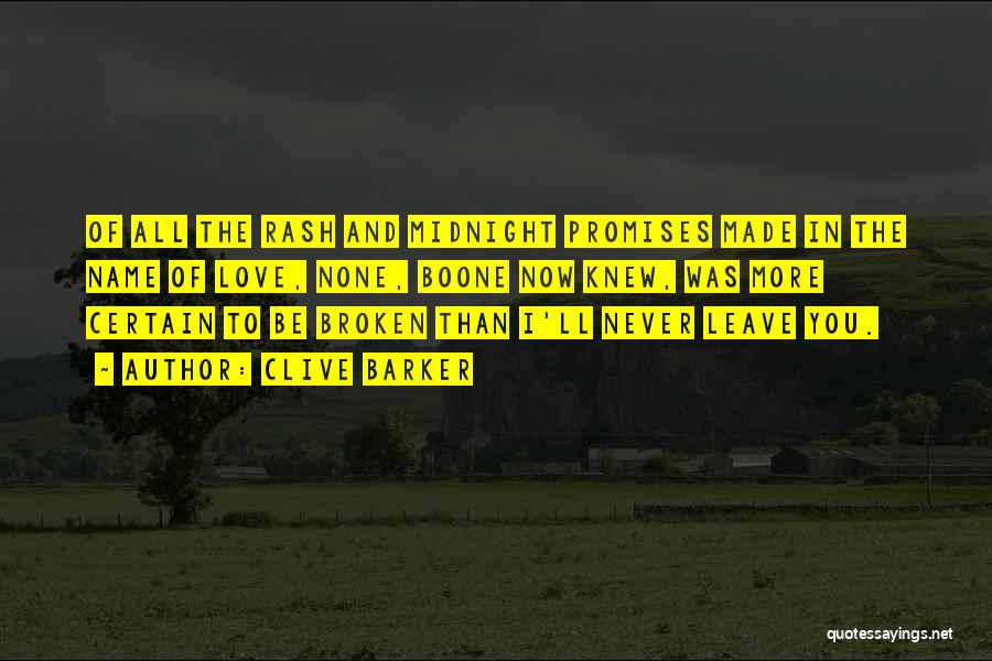 Clive Barker Quotes: Of All The Rash And Midnight Promises Made In The Name Of Love, None, Boone Now Knew, Was More Certain