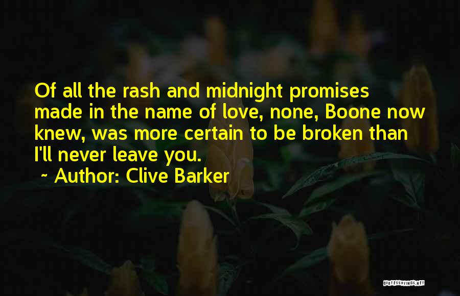 Clive Barker Quotes: Of All The Rash And Midnight Promises Made In The Name Of Love, None, Boone Now Knew, Was More Certain