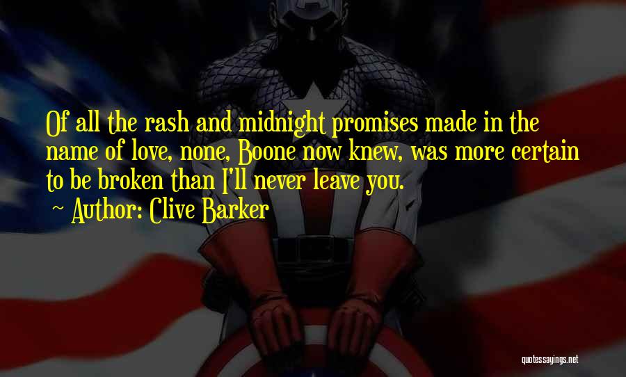 Clive Barker Quotes: Of All The Rash And Midnight Promises Made In The Name Of Love, None, Boone Now Knew, Was More Certain