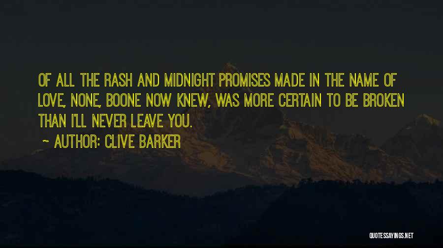 Clive Barker Quotes: Of All The Rash And Midnight Promises Made In The Name Of Love, None, Boone Now Knew, Was More Certain
