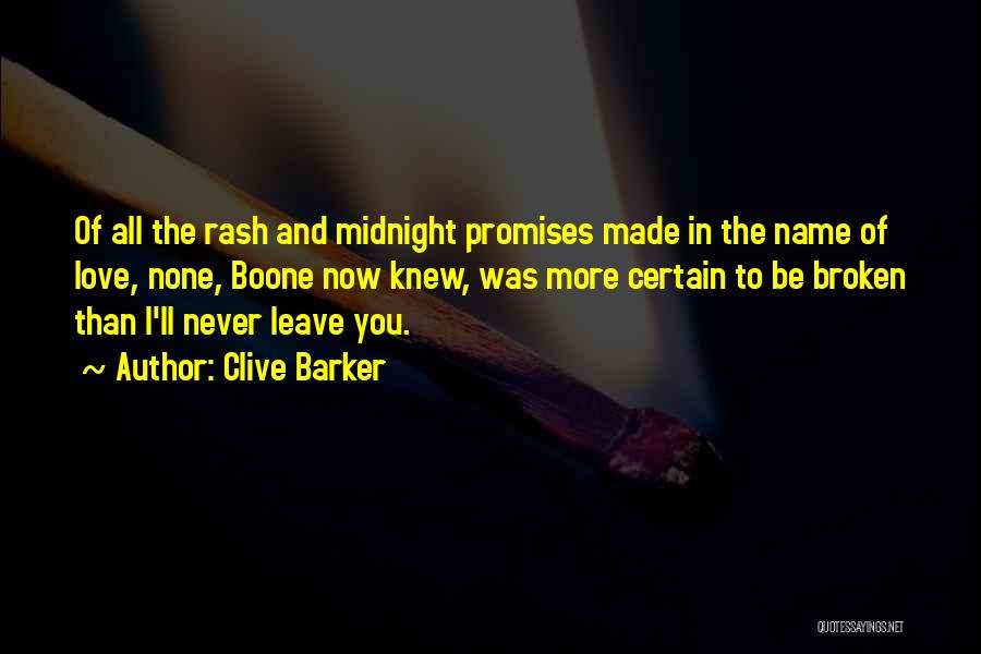 Clive Barker Quotes: Of All The Rash And Midnight Promises Made In The Name Of Love, None, Boone Now Knew, Was More Certain