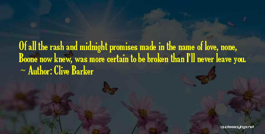 Clive Barker Quotes: Of All The Rash And Midnight Promises Made In The Name Of Love, None, Boone Now Knew, Was More Certain