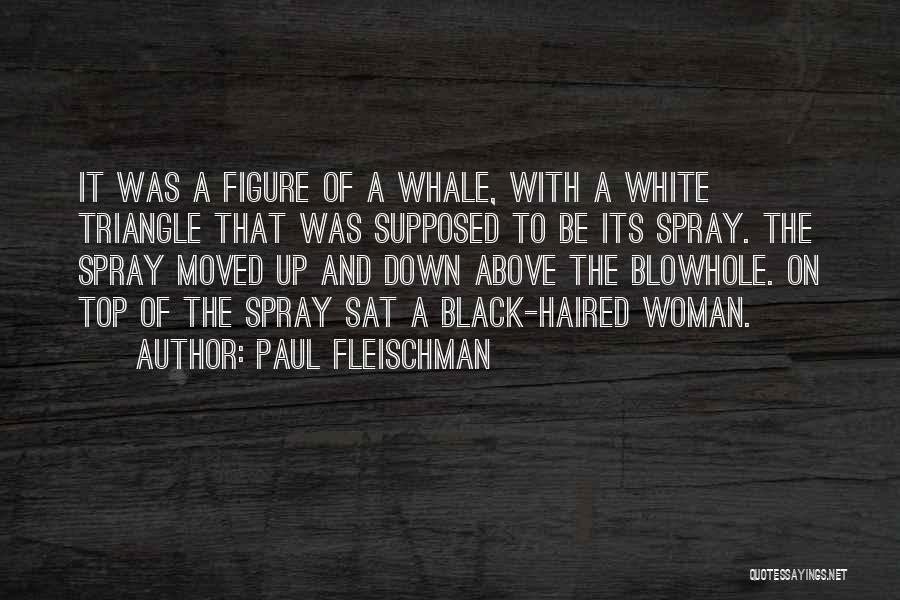 Paul Fleischman Quotes: It Was A Figure Of A Whale, With A White Triangle That Was Supposed To Be Its Spray. The Spray