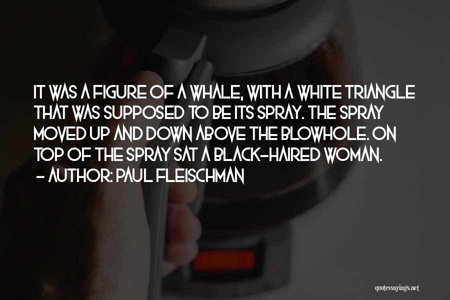 Paul Fleischman Quotes: It Was A Figure Of A Whale, With A White Triangle That Was Supposed To Be Its Spray. The Spray