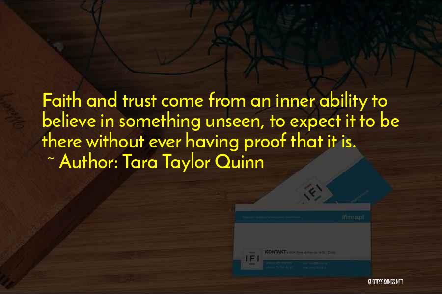 Tara Taylor Quinn Quotes: Faith And Trust Come From An Inner Ability To Believe In Something Unseen, To Expect It To Be There Without