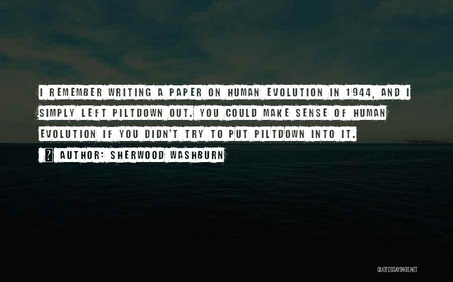Sherwood Washburn Quotes: I Remember Writing A Paper On Human Evolution In 1944, And I Simply Left Piltdown Out. You Could Make Sense