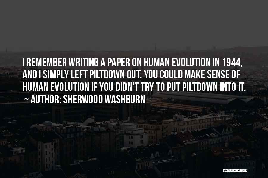 Sherwood Washburn Quotes: I Remember Writing A Paper On Human Evolution In 1944, And I Simply Left Piltdown Out. You Could Make Sense