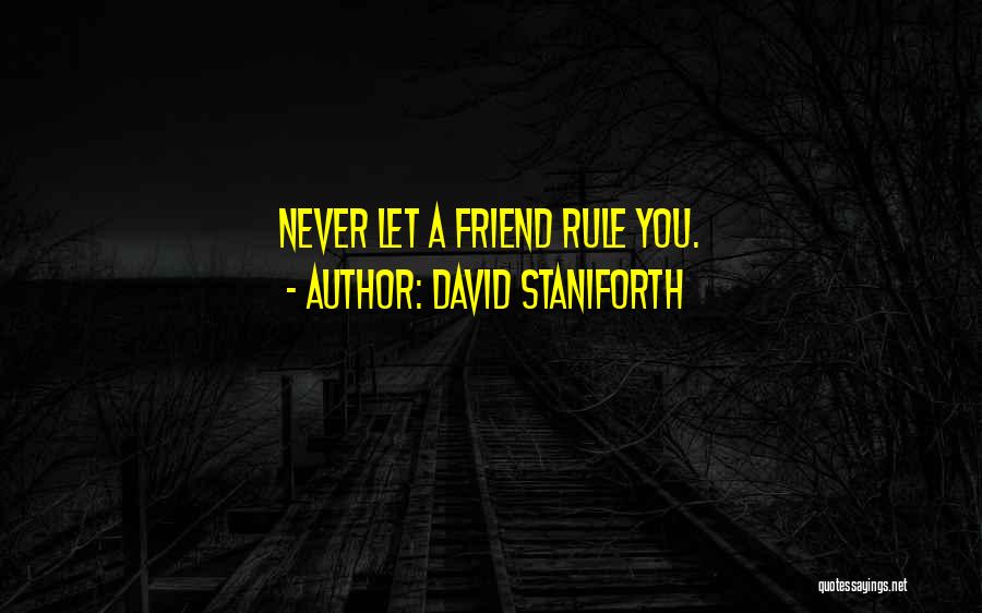 David Staniforth Quotes: Never Let A Friend Rule You.
