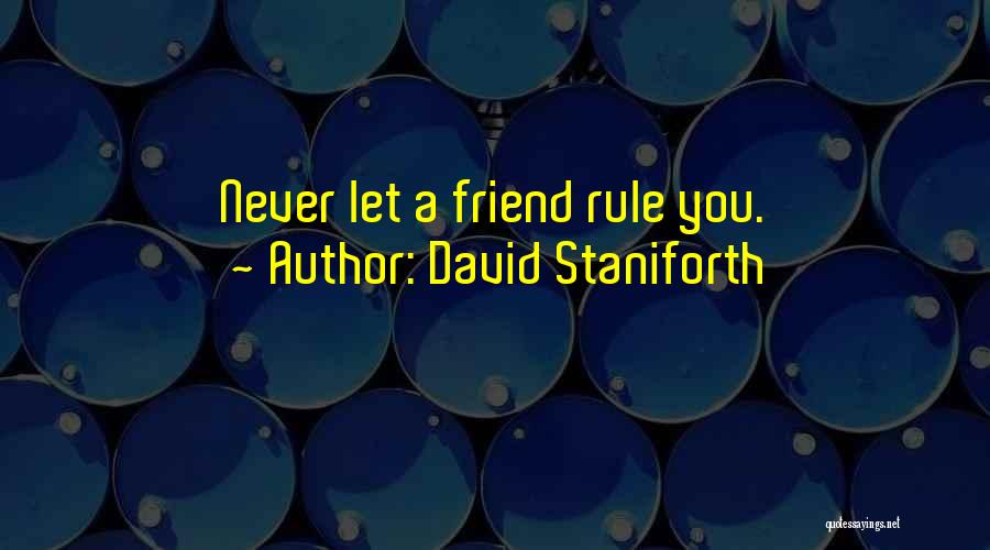 David Staniforth Quotes: Never Let A Friend Rule You.