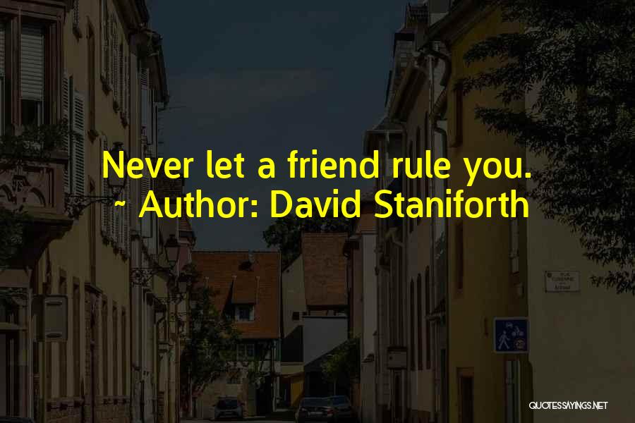 David Staniforth Quotes: Never Let A Friend Rule You.