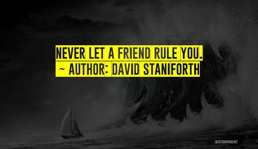 David Staniforth Quotes: Never Let A Friend Rule You.