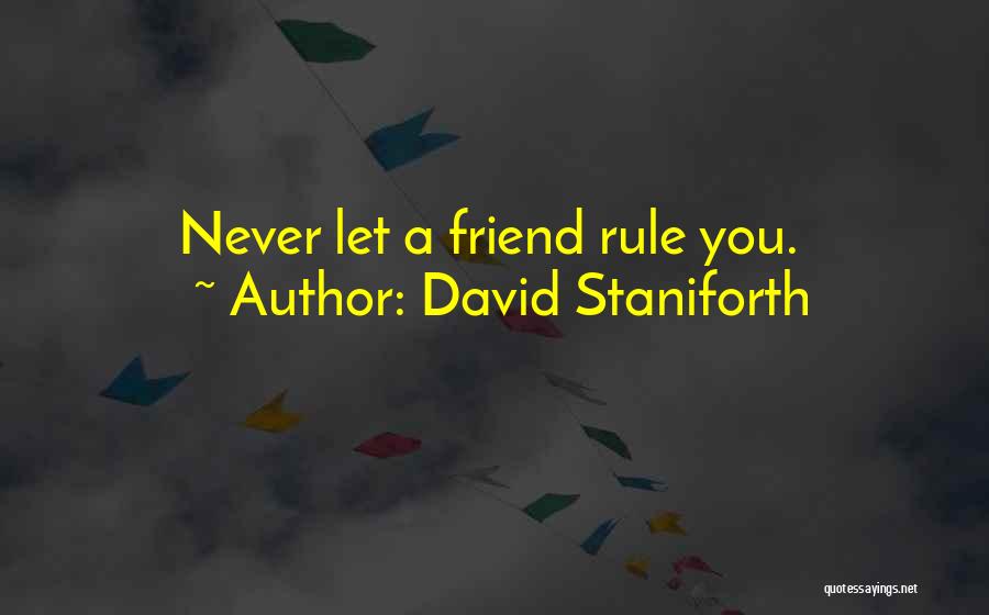 David Staniforth Quotes: Never Let A Friend Rule You.