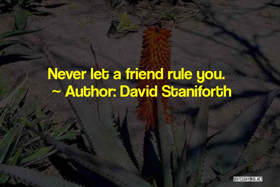 David Staniforth Quotes: Never Let A Friend Rule You.