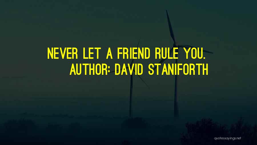 David Staniforth Quotes: Never Let A Friend Rule You.