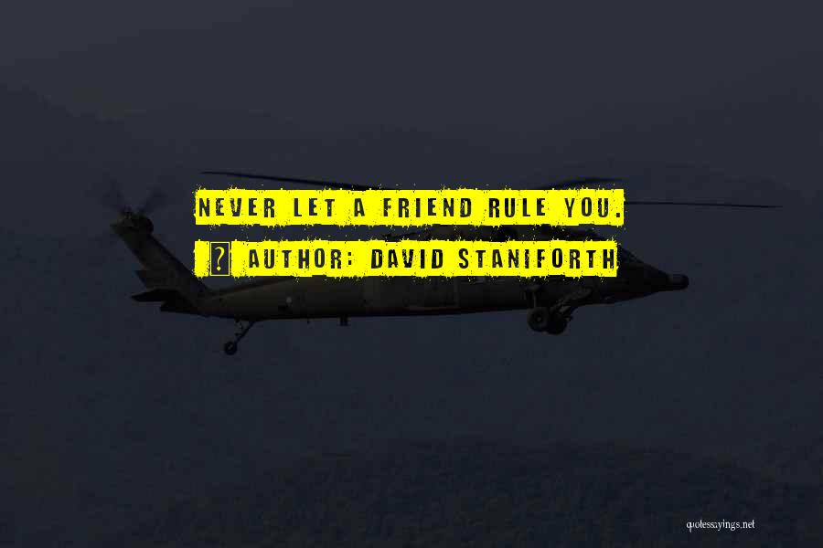 David Staniforth Quotes: Never Let A Friend Rule You.