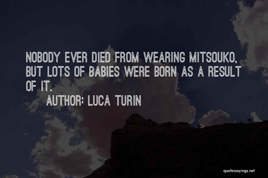 Luca Turin Quotes: Nobody Ever Died From Wearing Mitsouko, But Lots Of Babies Were Born As A Result Of It.