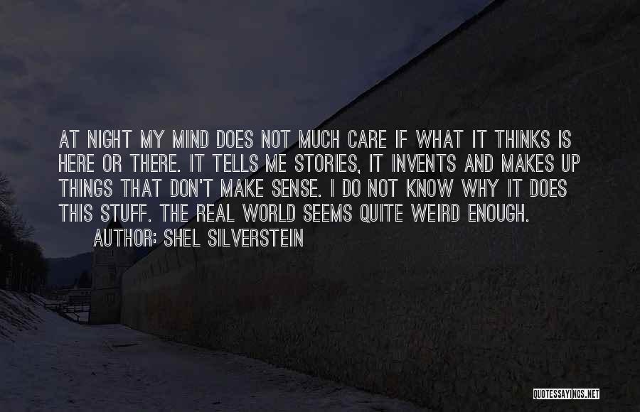 Shel Silverstein Quotes: At Night My Mind Does Not Much Care If What It Thinks Is Here Or There. It Tells Me Stories,