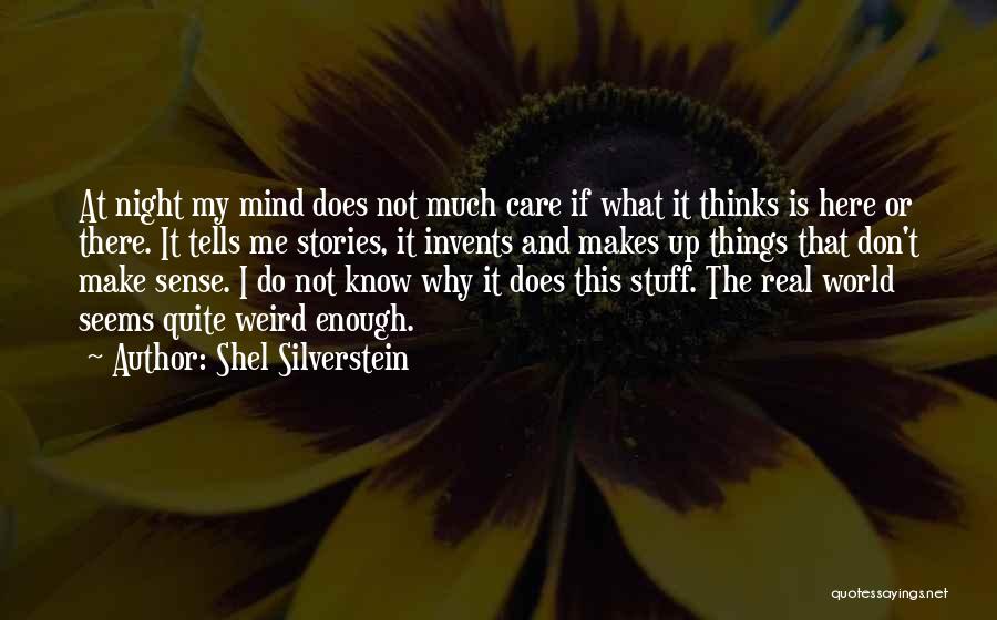 Shel Silverstein Quotes: At Night My Mind Does Not Much Care If What It Thinks Is Here Or There. It Tells Me Stories,