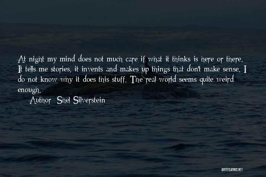 Shel Silverstein Quotes: At Night My Mind Does Not Much Care If What It Thinks Is Here Or There. It Tells Me Stories,