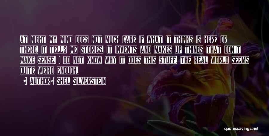 Shel Silverstein Quotes: At Night My Mind Does Not Much Care If What It Thinks Is Here Or There. It Tells Me Stories,