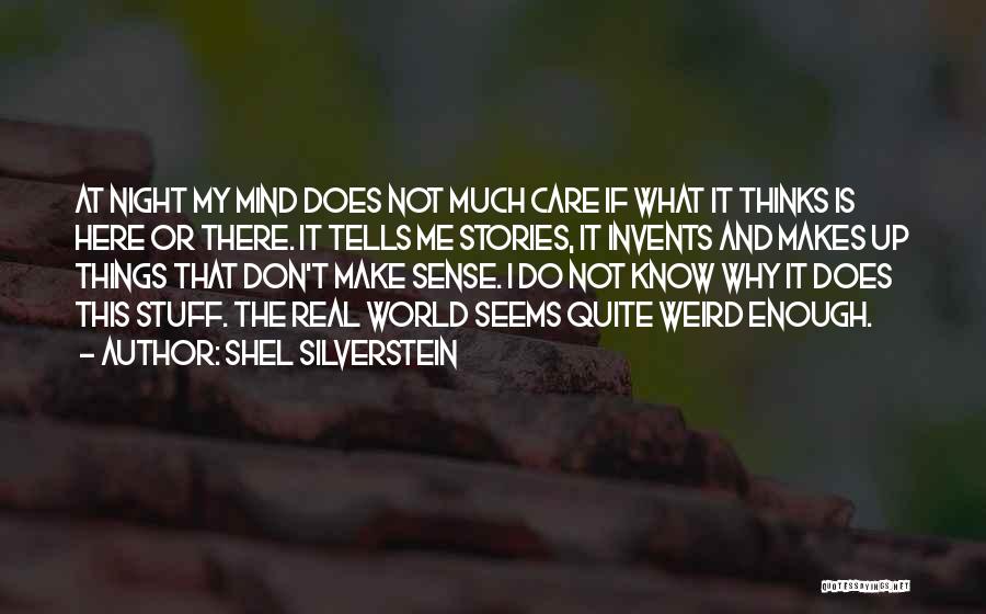 Shel Silverstein Quotes: At Night My Mind Does Not Much Care If What It Thinks Is Here Or There. It Tells Me Stories,