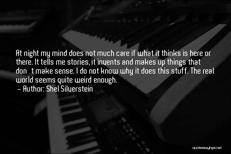 Shel Silverstein Quotes: At Night My Mind Does Not Much Care If What It Thinks Is Here Or There. It Tells Me Stories,