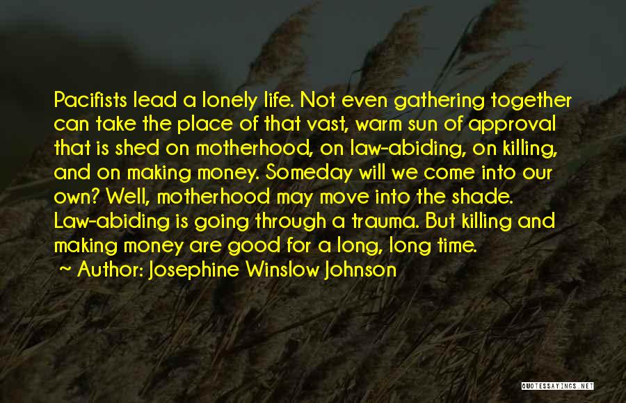 Josephine Winslow Johnson Quotes: Pacifists Lead A Lonely Life. Not Even Gathering Together Can Take The Place Of That Vast, Warm Sun Of Approval