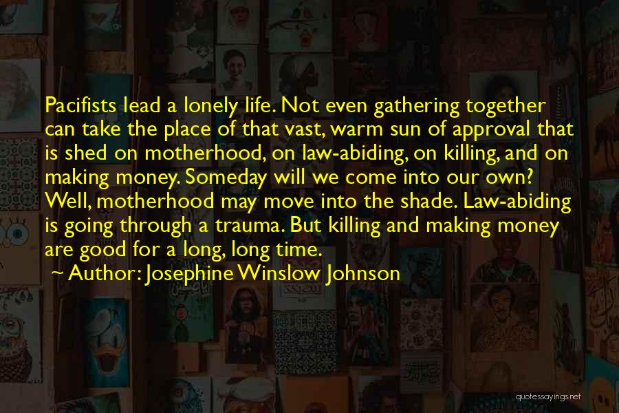 Josephine Winslow Johnson Quotes: Pacifists Lead A Lonely Life. Not Even Gathering Together Can Take The Place Of That Vast, Warm Sun Of Approval