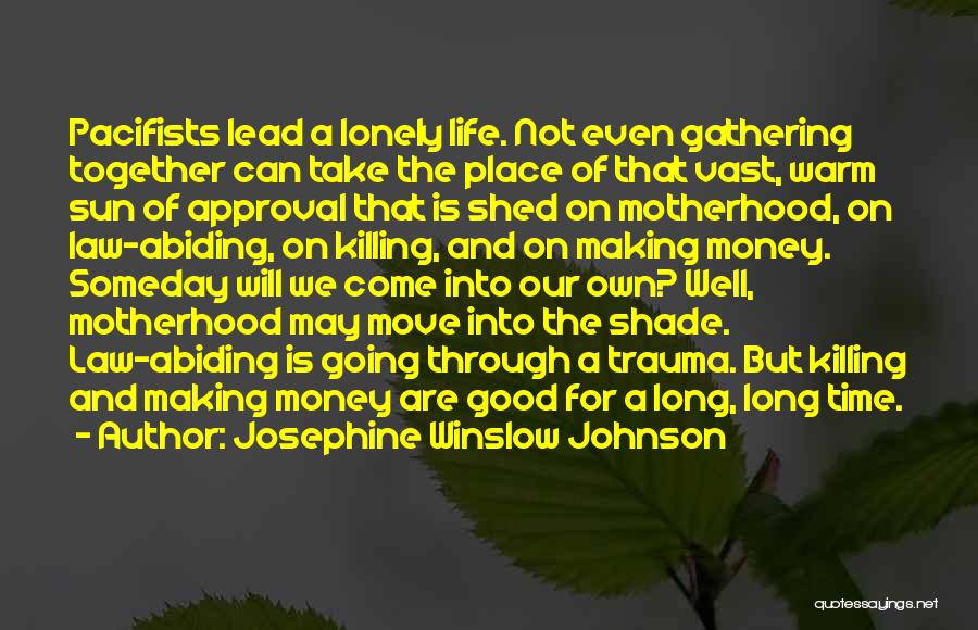 Josephine Winslow Johnson Quotes: Pacifists Lead A Lonely Life. Not Even Gathering Together Can Take The Place Of That Vast, Warm Sun Of Approval