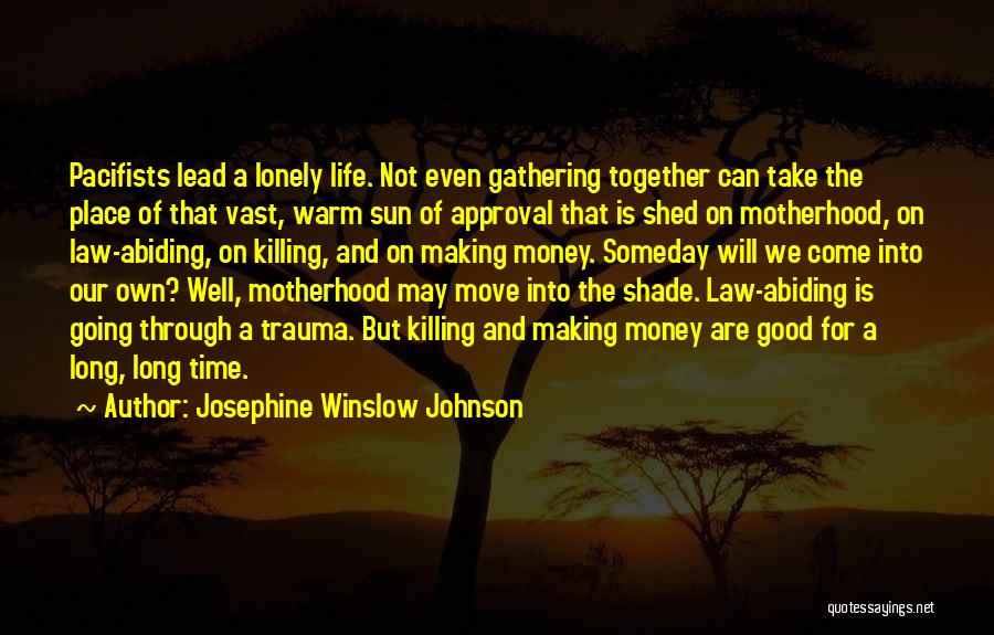 Josephine Winslow Johnson Quotes: Pacifists Lead A Lonely Life. Not Even Gathering Together Can Take The Place Of That Vast, Warm Sun Of Approval