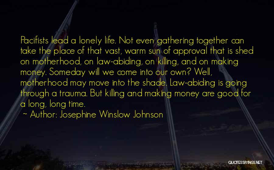 Josephine Winslow Johnson Quotes: Pacifists Lead A Lonely Life. Not Even Gathering Together Can Take The Place Of That Vast, Warm Sun Of Approval