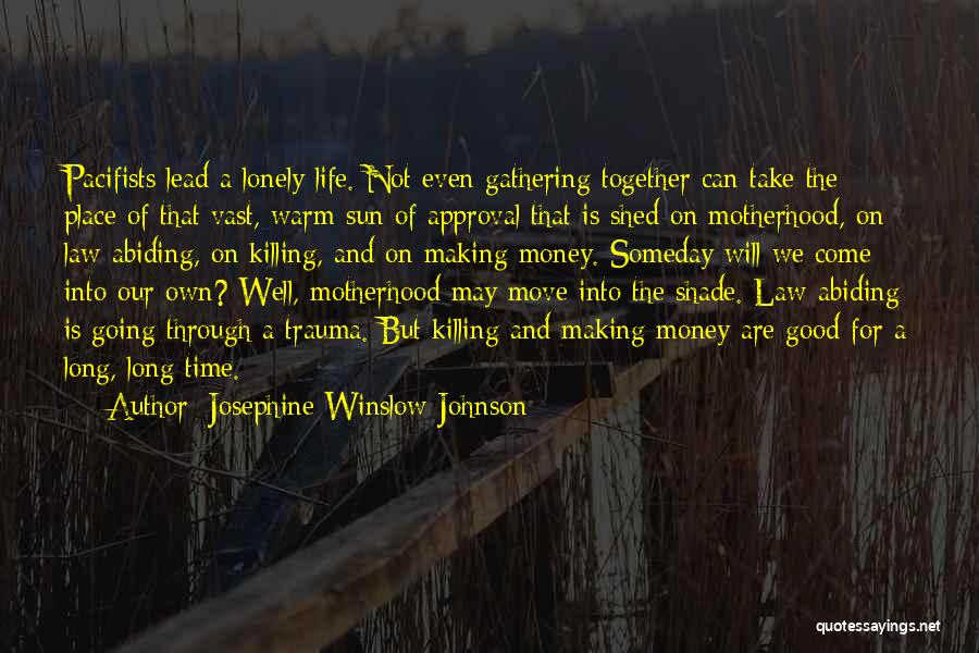 Josephine Winslow Johnson Quotes: Pacifists Lead A Lonely Life. Not Even Gathering Together Can Take The Place Of That Vast, Warm Sun Of Approval