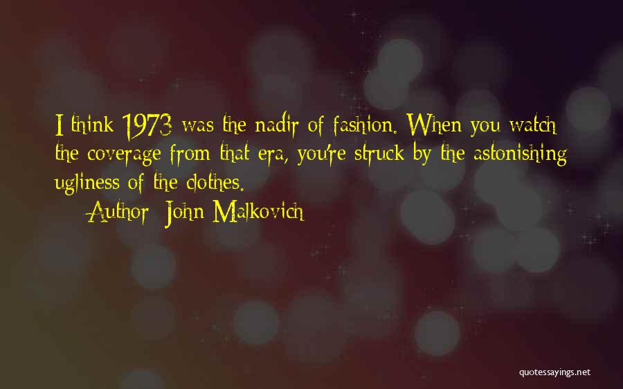 John Malkovich Quotes: I Think 1973 Was The Nadir Of Fashion. When You Watch The Coverage From That Era, You're Struck By The